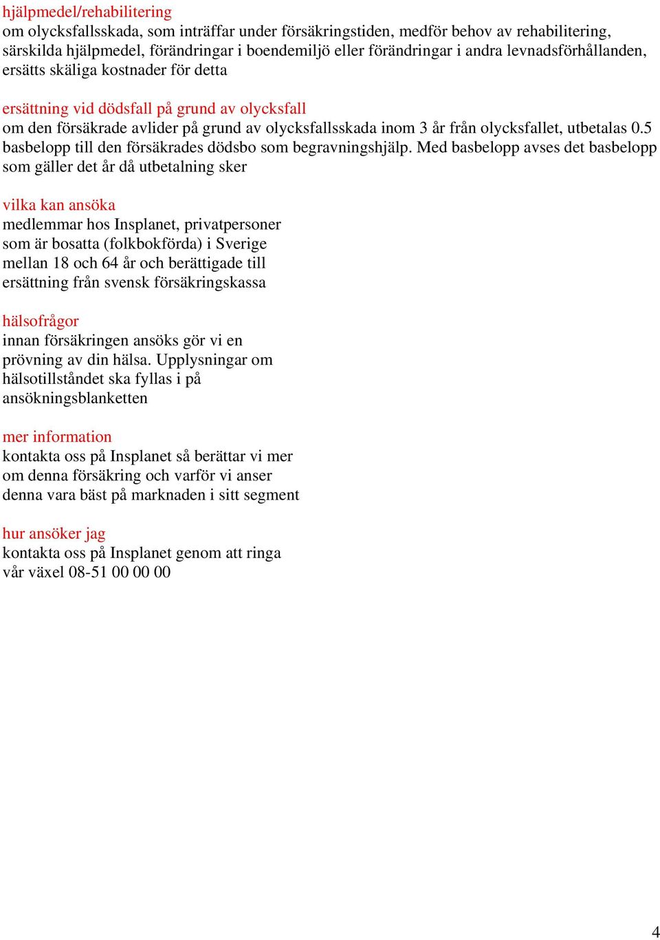 5 basbelopp till den försäkrades dödsbo som begravningshjälp.