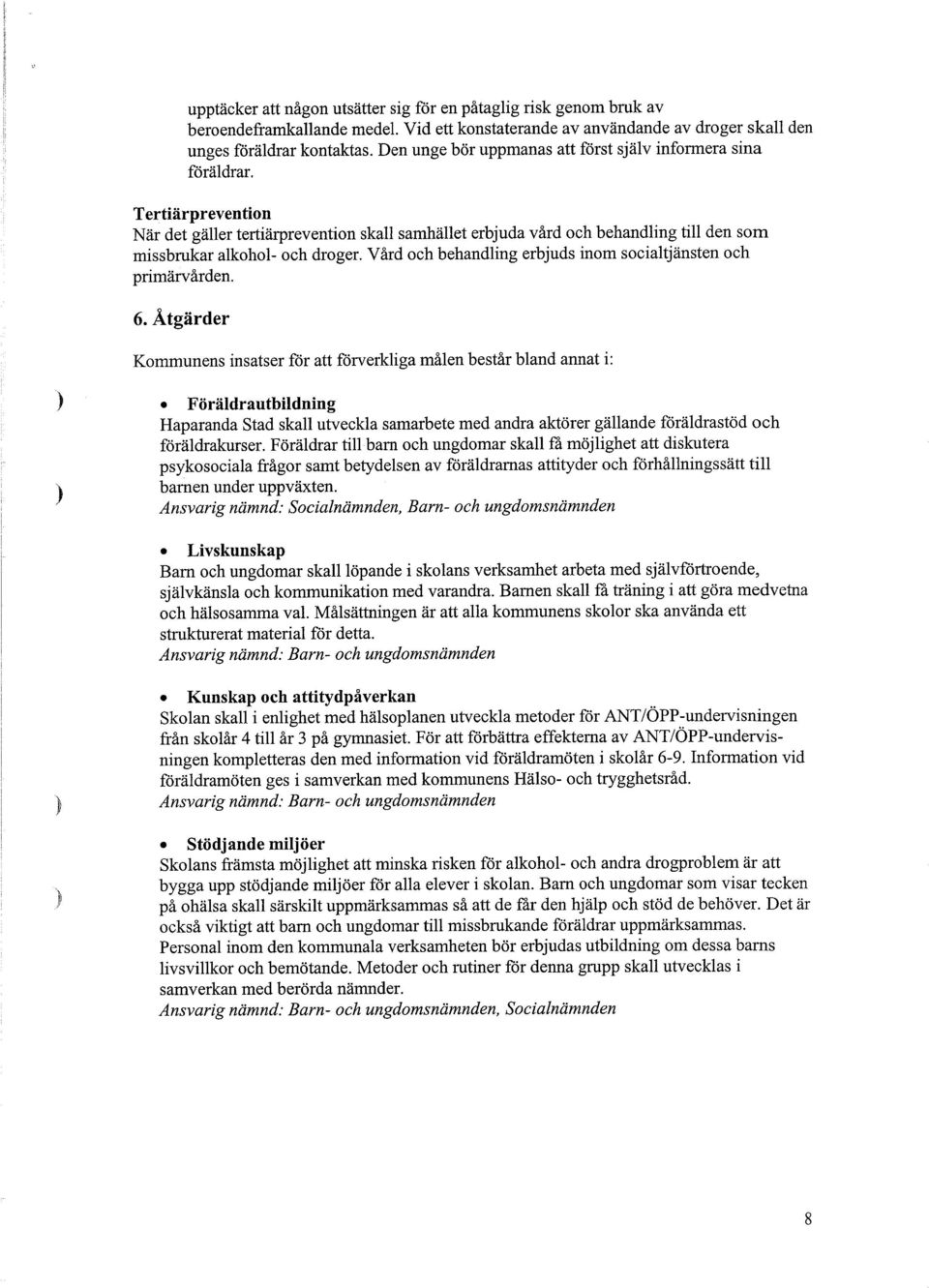 Tertiärprevention När det gäller tertiärprevention skall samhället erbjuda vård och behandling till den som missbrukar alkohol- och droger.