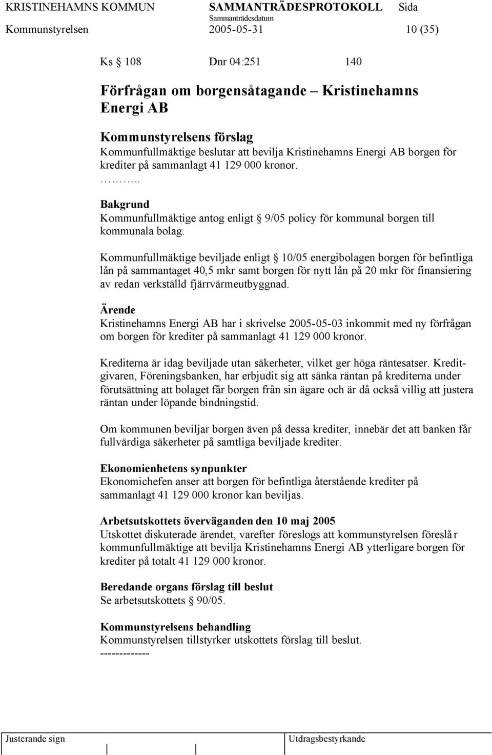 Kommunfullmäktige beviljade enligt 10/05 energibolagen borgen för befintliga lån på sammantaget 40,5 mkr samt borgen för nytt lån på 20 mkr för finansiering av redan verkställd fjärrvärmeutbyggnad.
