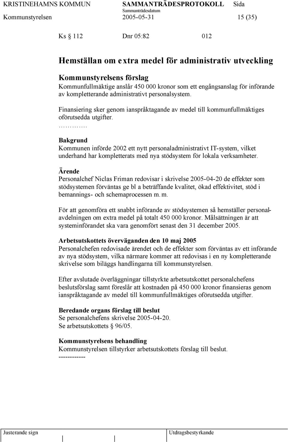. Bakgrund Kommunen införde 2002 ett nytt personaladministrativt IT-system, vilket underhand har kompletterats med nya stödsystem för lokala verksamheter.