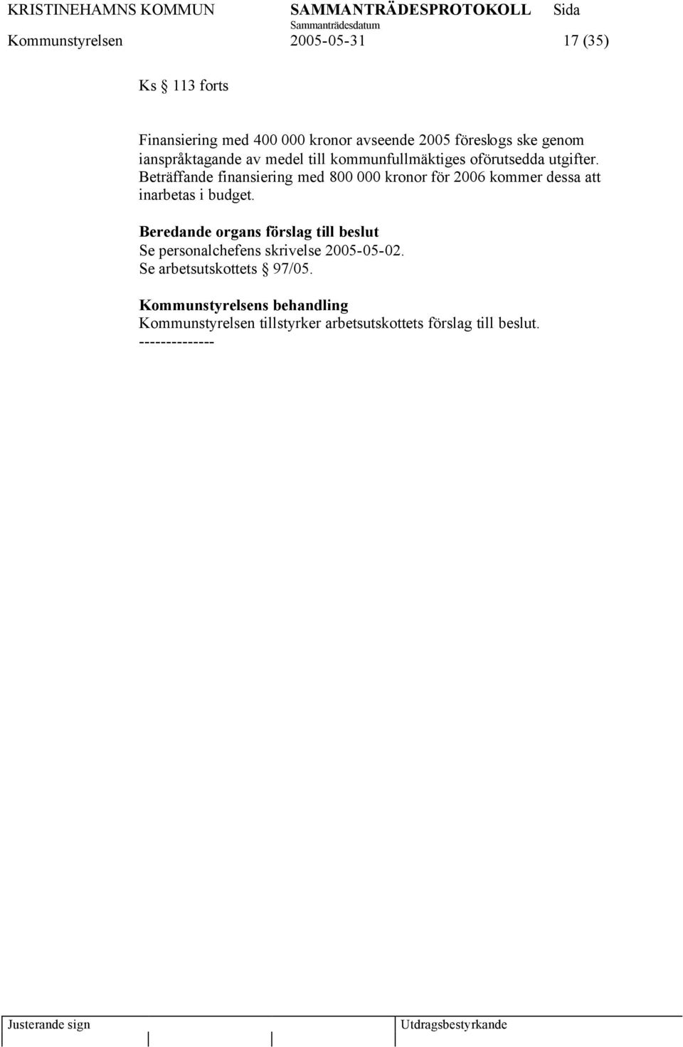 Beträffande finansiering med 800 000 kronor för 2006 kommer dessa att inarbetas i budget.