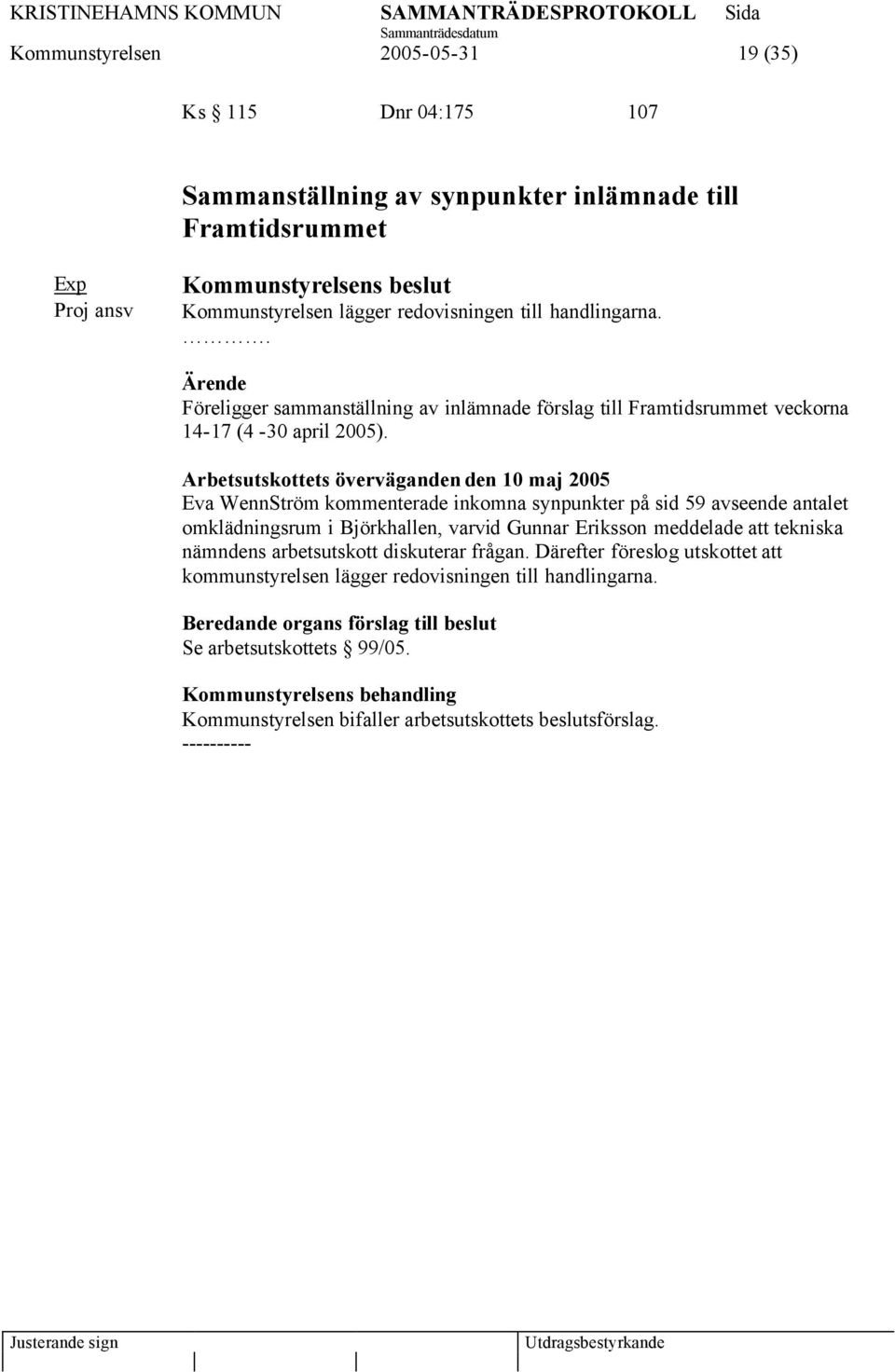 Arbetsutskottets överväganden den 10 maj 2005 Eva WennStröm kommenterade inkomna synpunkter på sid 59 avseende antalet omklädningsrum i Björkhallen, varvid Gunnar Eriksson meddelade att