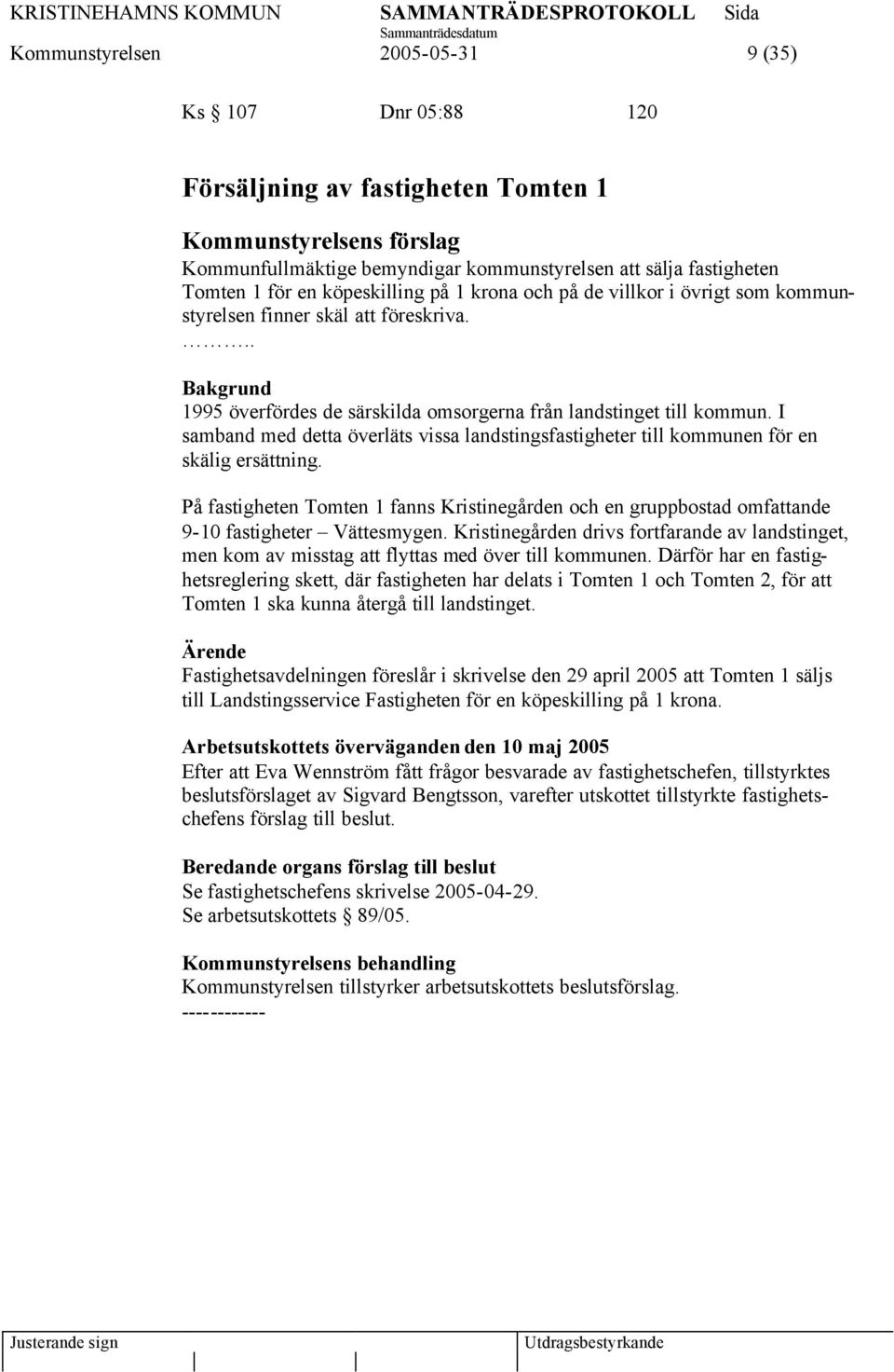 I samband med detta överläts vissa landstingsfastigheter till kommunen för en skälig ersättning.