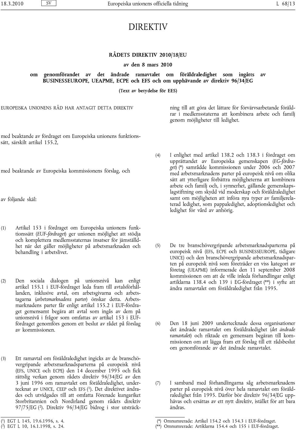 av de branschövergripande arbetsmarknadsparterna på europeisk nivå (EFS, UNICE och ECPE) den 14 december 1995 och fick rättslig verkan genom rådets direktiv 96/34/EG av den 3 juni 1996 om ramavtalet