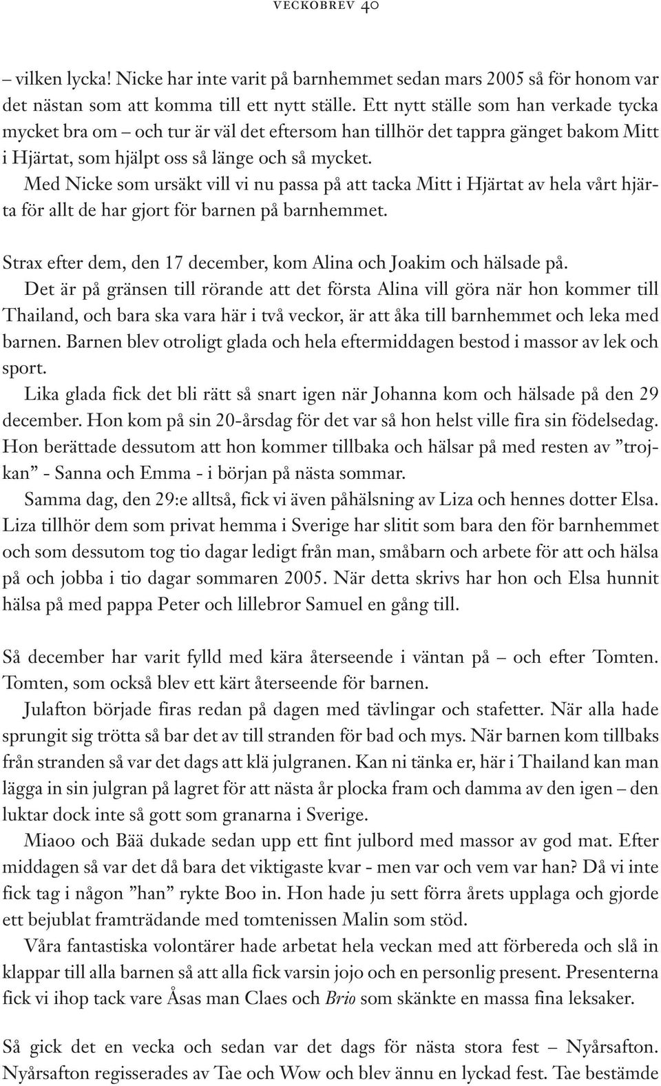 Med Nicke som ursäkt vill vi nu passa på att tacka Mitt i Hjärtat av hela vårt hjärta för allt de har gjort för barnen på barnhemmet.