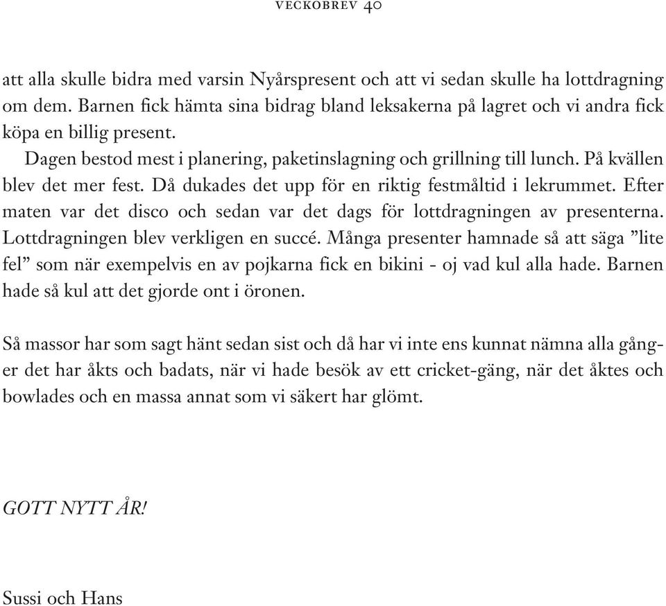 Efter maten var det disco och sedan var det dags för lottdragningen av presenterna. Lottdragningen blev verkligen en succé.
