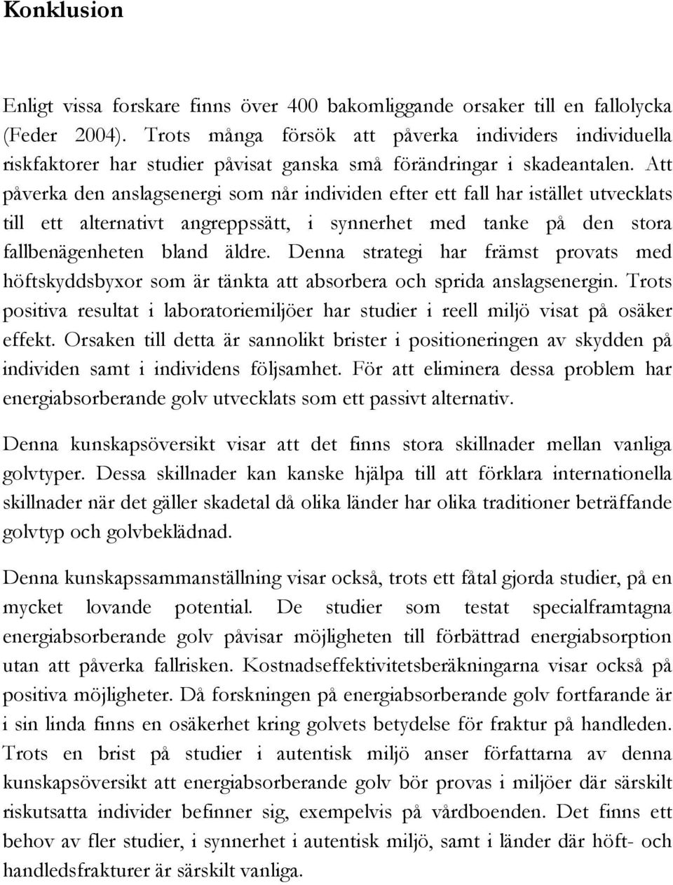 Att påverka den anslagsenergi som når individen efter ett fall har istället utvecklats till ett alternativt angreppssätt, i synnerhet med tanke på den stora fallbenägenheten bland äldre.