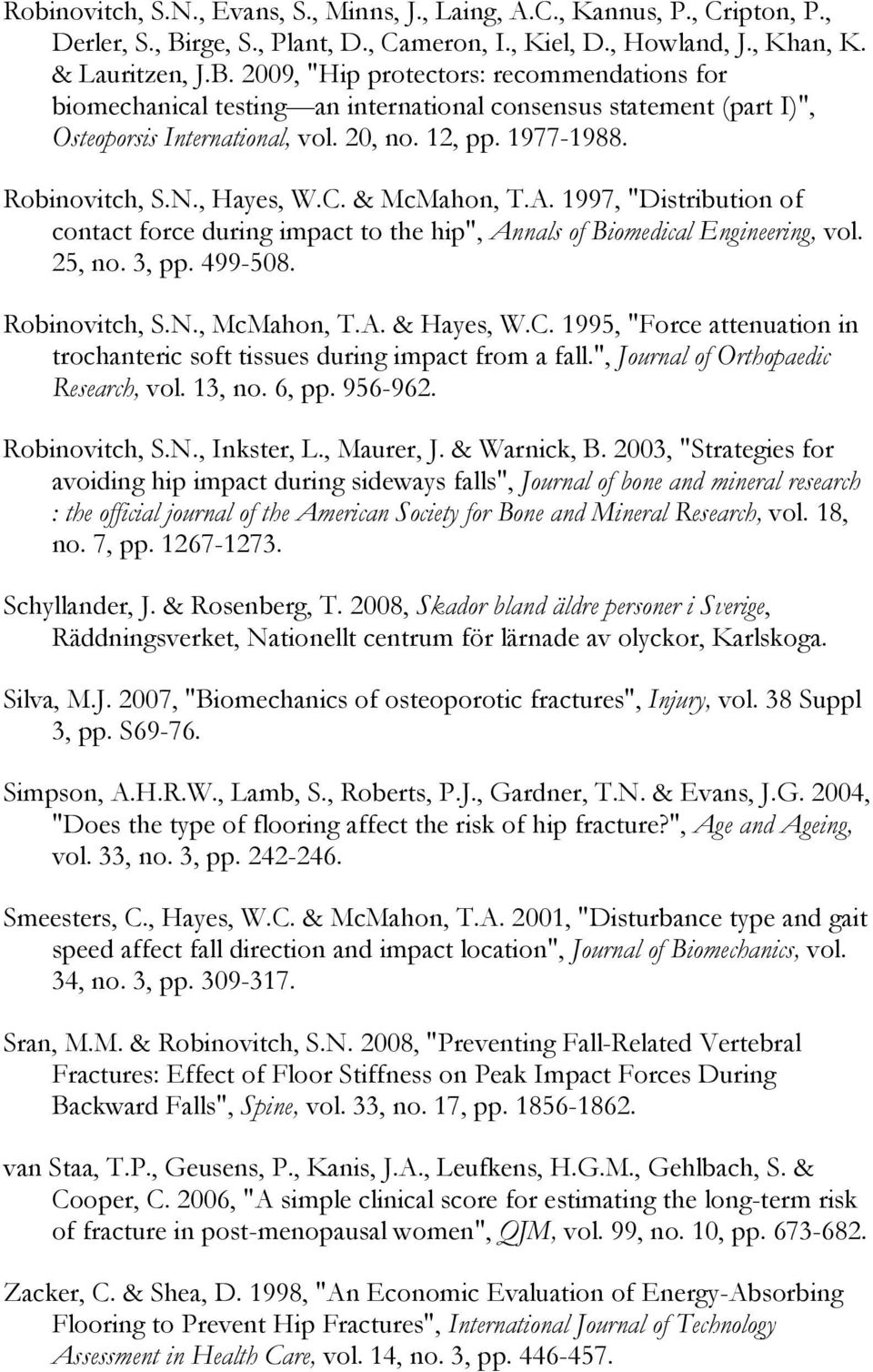 2009, "Hip protectors: recommendations for biomechanical testing an international consensus statement (part I)", Osteoporsis International, vol. 20, no. 12, pp. 1977-1988. Robinovitch, S.N., Hayes, W.