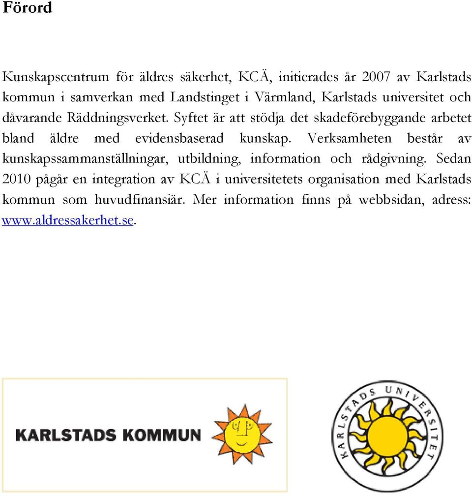 Syftet är att stödja det skadeförebyggande arbetet bland äldre med evidensbaserad kunskap.