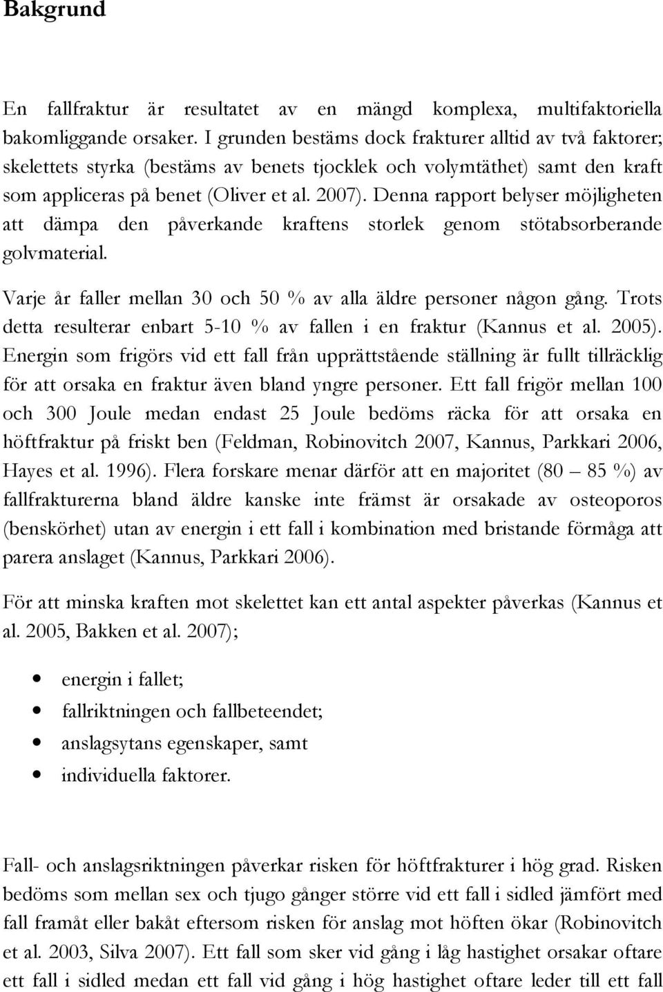 Denna rapport belyser möjligheten att dämpa den påverkande kraftens storlek genom stötabsorberande golvmaterial. Varje år faller mellan 30 och 50 % av alla äldre personer någon gång.