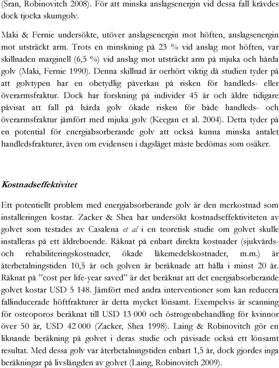 Denna skillnad är oerhört viktig då studien tyder på att golvtypen har en obetydlig påverkan på risken för handleds- eller överarmsfraktur.