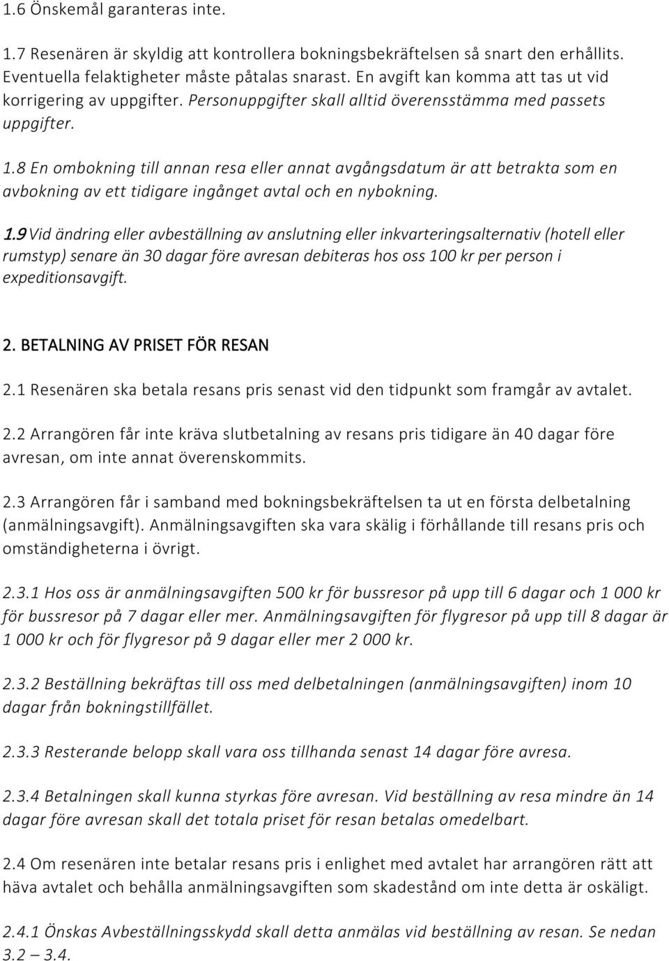 8 En ombokning till annan resa eller annat avgångsdatum är att betrakta som en avbokning av ett tidigare ingånget avtal och en nybokning. 1.