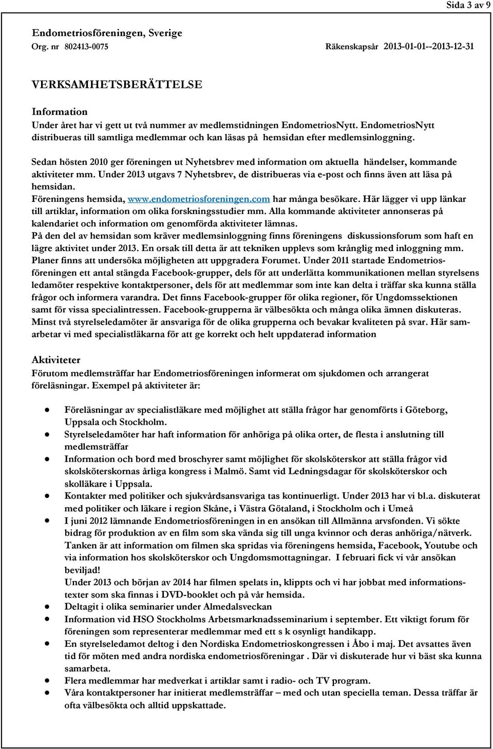 Sedan hösten 2010 ger föreningen ut Nyhetsbrev med information om aktuella händelser, kommande aktiviteter mm.