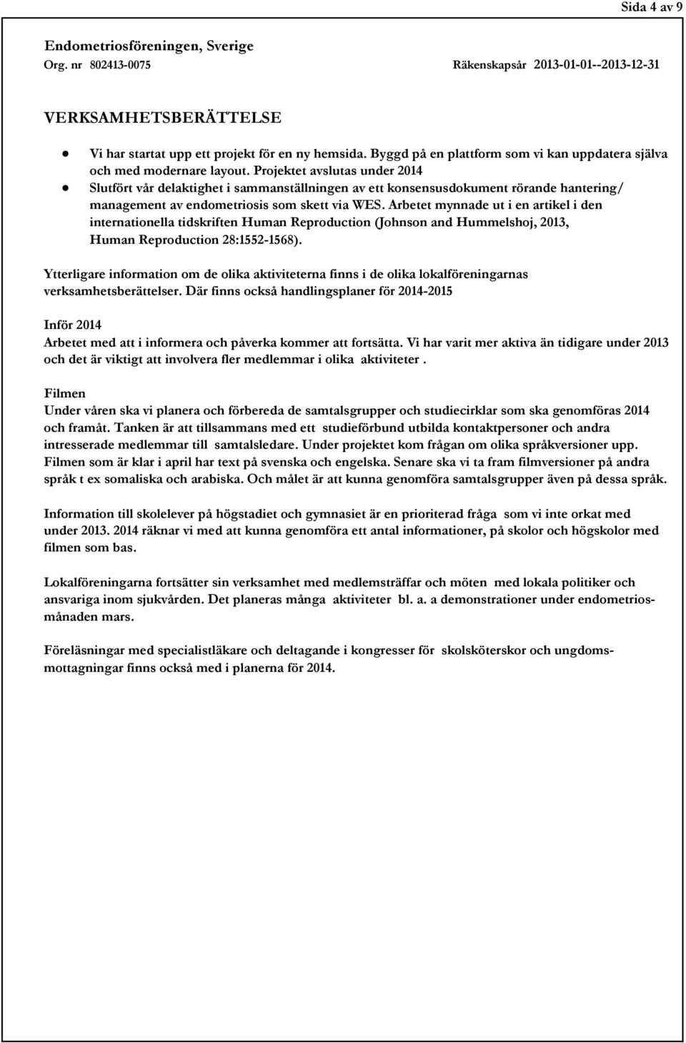 Arbetet mynnade ut i en artikel i den internationella tidskriften Human Reproduction (Johnson and Hummelshoj, 2013, Human Reproduction 28:1552-1568).