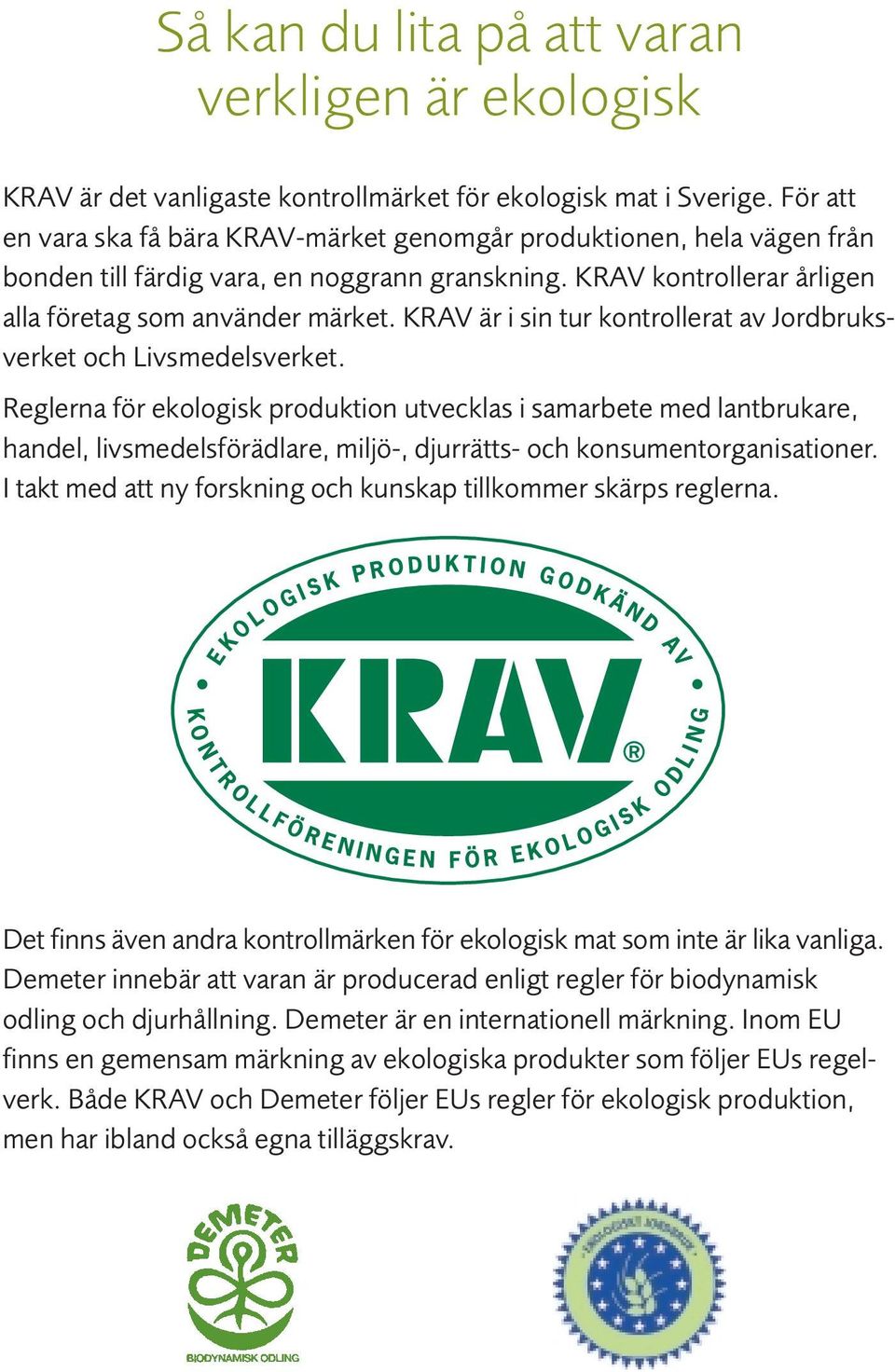 KRAV är i sin tur kontrollerat av Jordbruksverket och Livsmedelsverket.