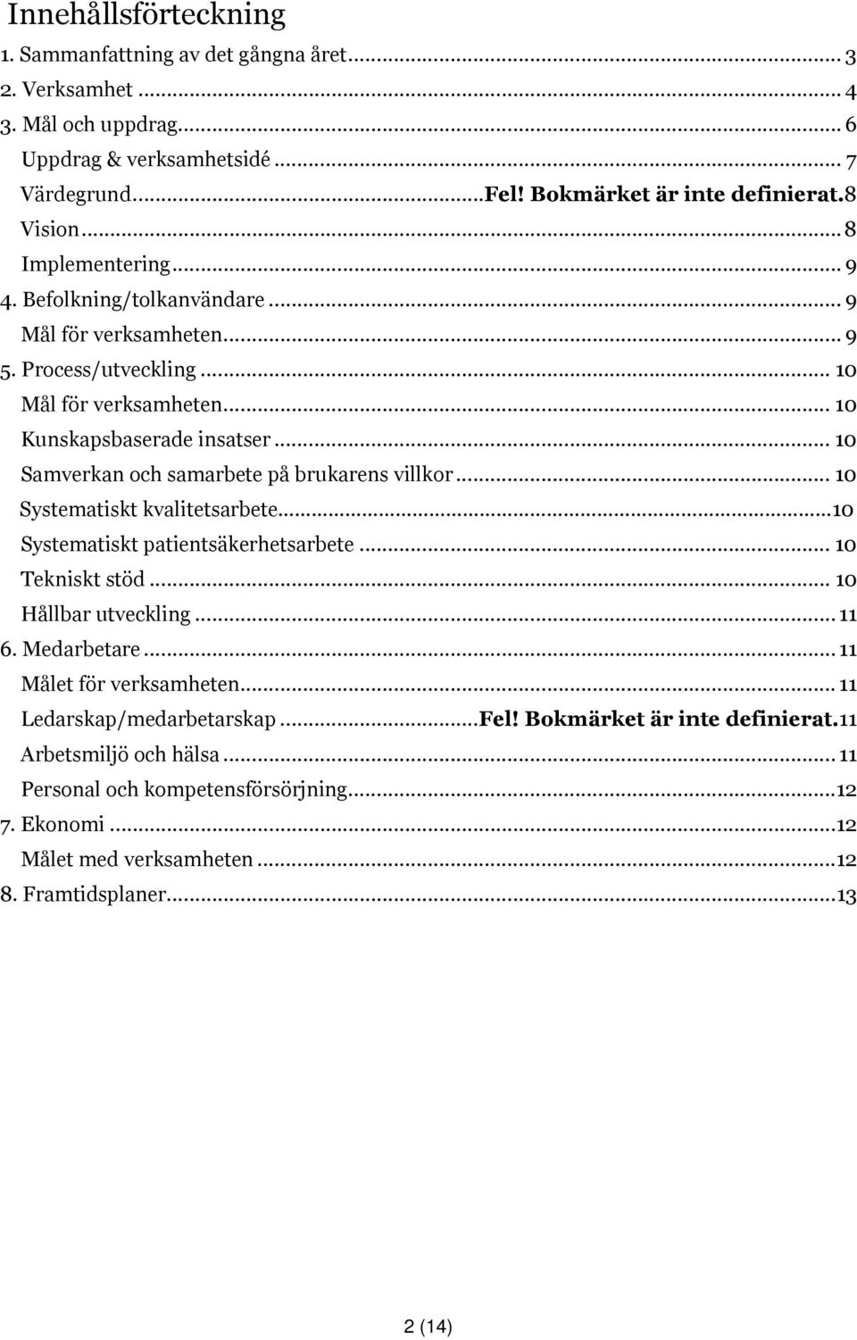 .. 10 Samverkan och samarbete på brukarens villkor... 10 Systematiskt kvalitetsarbete 10 Systematiskt patientsäkerhetsarbete... 10 Tekniskt stöd... 10 Hållbar utveckling... 11 6. Medarbetare.