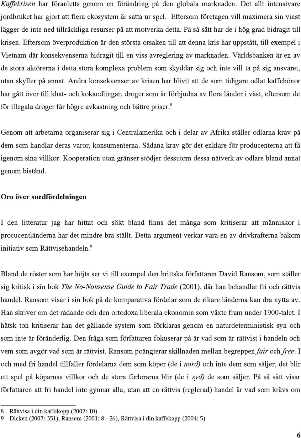 Eftersom överproduktion är den största orsaken till att denna kris har uppstått, till exempel i Vietnam där konsekvenserna bidragit till en viss avreglering av marknaden.