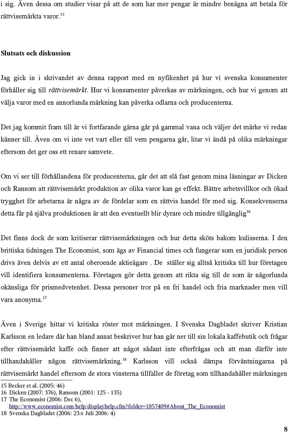 Hur vi konsumenter påverkas av märkningen, och hur vi genom att välja varor med en annorlunda märkning kan påverka odlarna och producenterna.