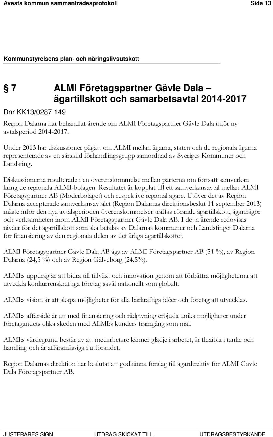 Under 2013 har diskussioner pågått om ALMI mellan ägarna, staten och de regionala ägarna representerade av en särskild förhandlingsgrupp samordnad av Sveriges Kommuner och Landsting.