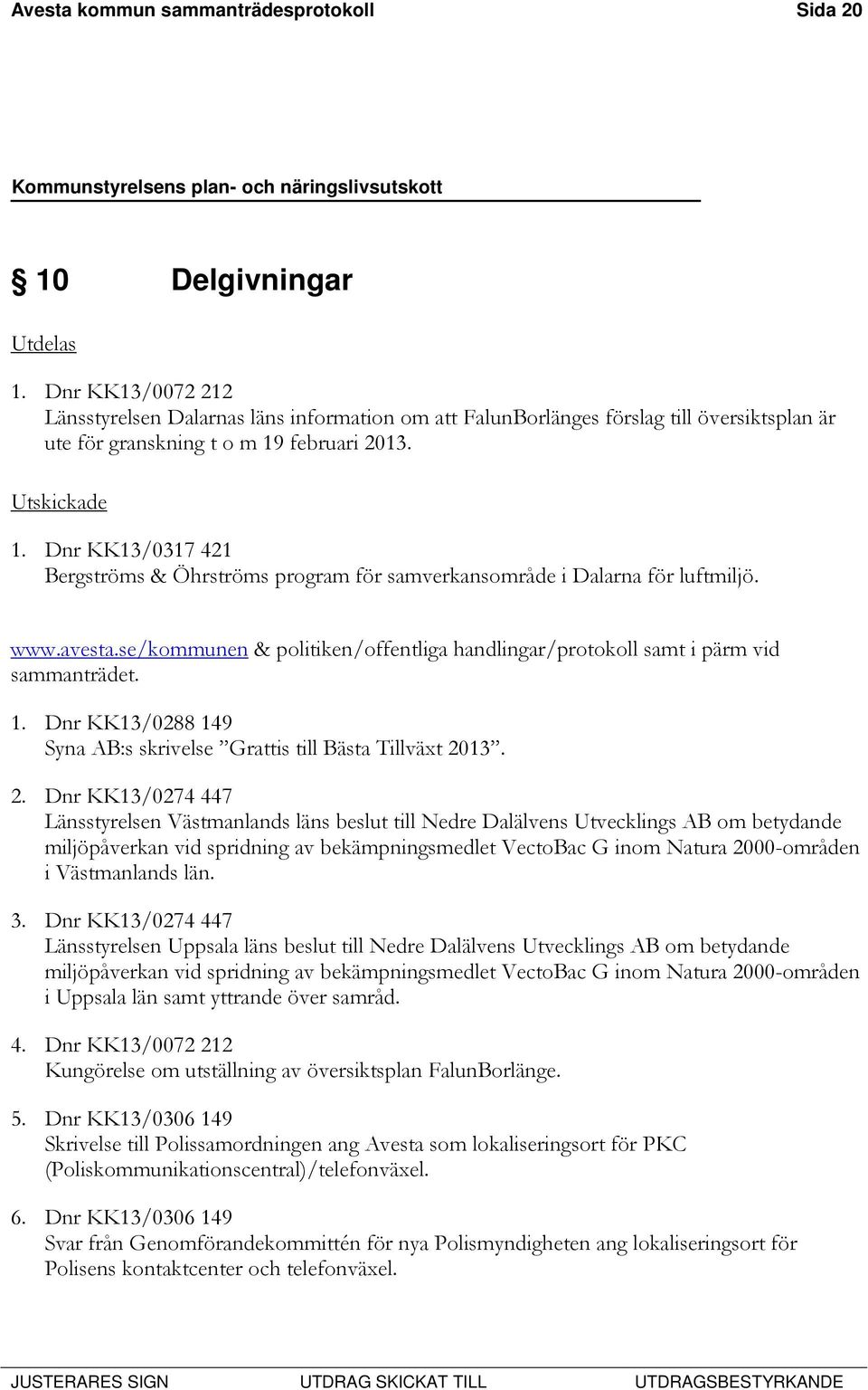Dnr KK13/0317 421 Bergströms & Öhrströms program för samverkansområde i Dalarna för luftmiljö. www.avesta.se/kommunen & politiken/offentliga handlingar/protokoll samt i pärm vid sammanträdet. 1.