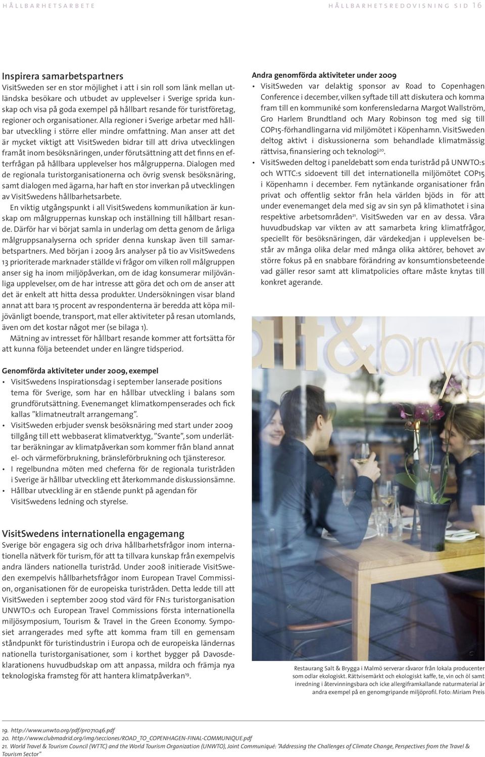 Man anser att det är mycket viktigt att VisitSweden bidrar till att driva utvecklingen framåt inom besöksnäringen, under förutsättning att det finns en efterfrågan på hållbara upplevelser hos