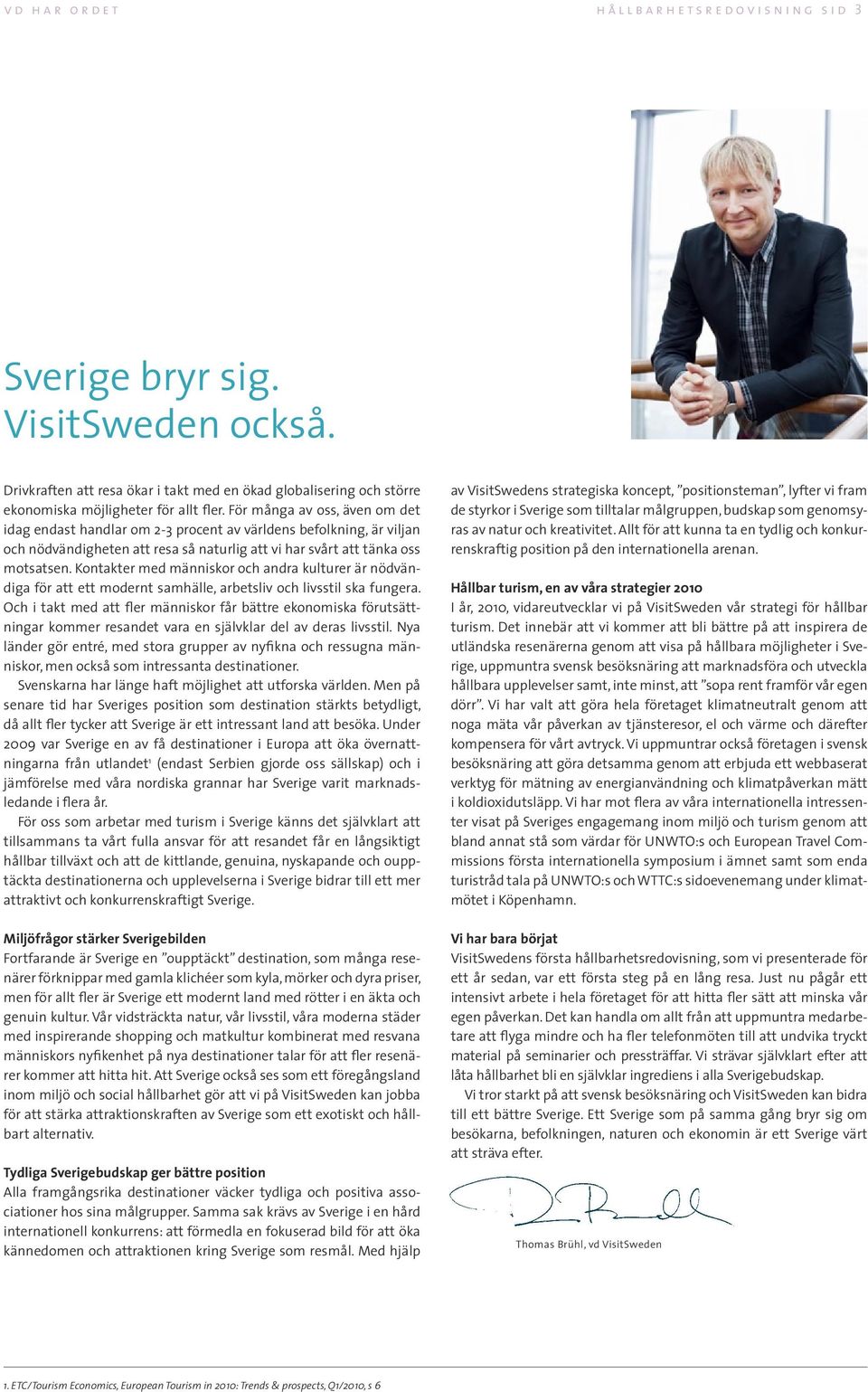 Kontakter med människor och andra kulturer är nödvändiga för att ett modernt samhälle, arbetsliv och livsstil ska fungera.