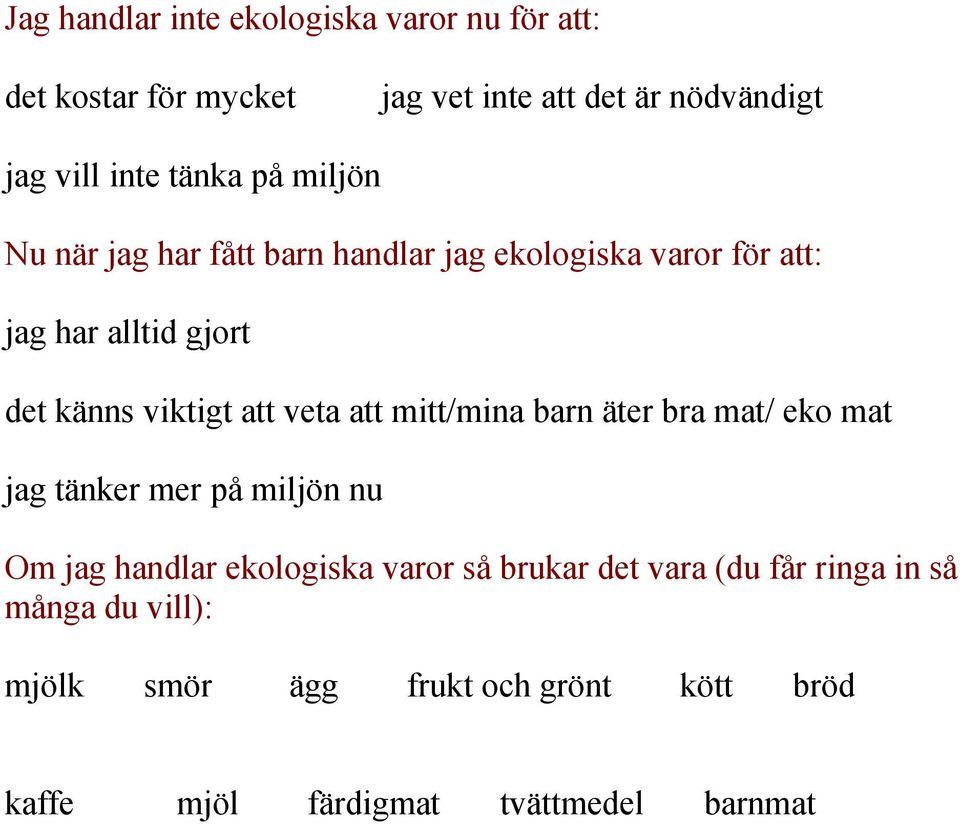 att veta att mitt/mina barn äter bra mat/ eko mat jag tänker mer på miljön nu Om jag handlar ekologiska varor så brukar