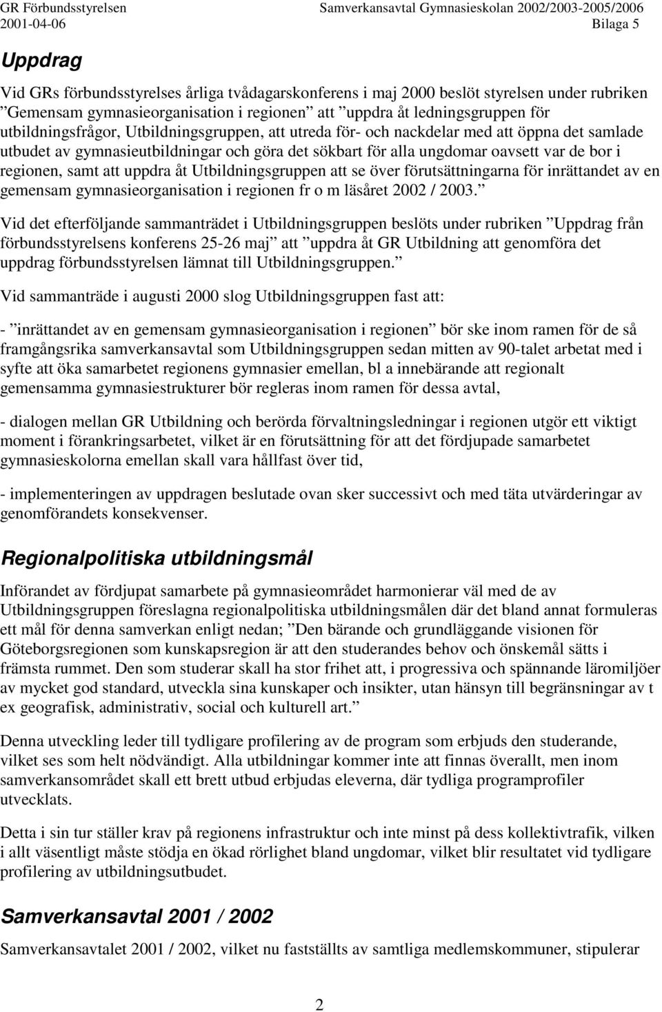 Utbildningsgruppen att se över förutsättningarna för inrättandet av en gemensam gymnasieorganisation i regionen fr o m läsåret 2002 / 2003.