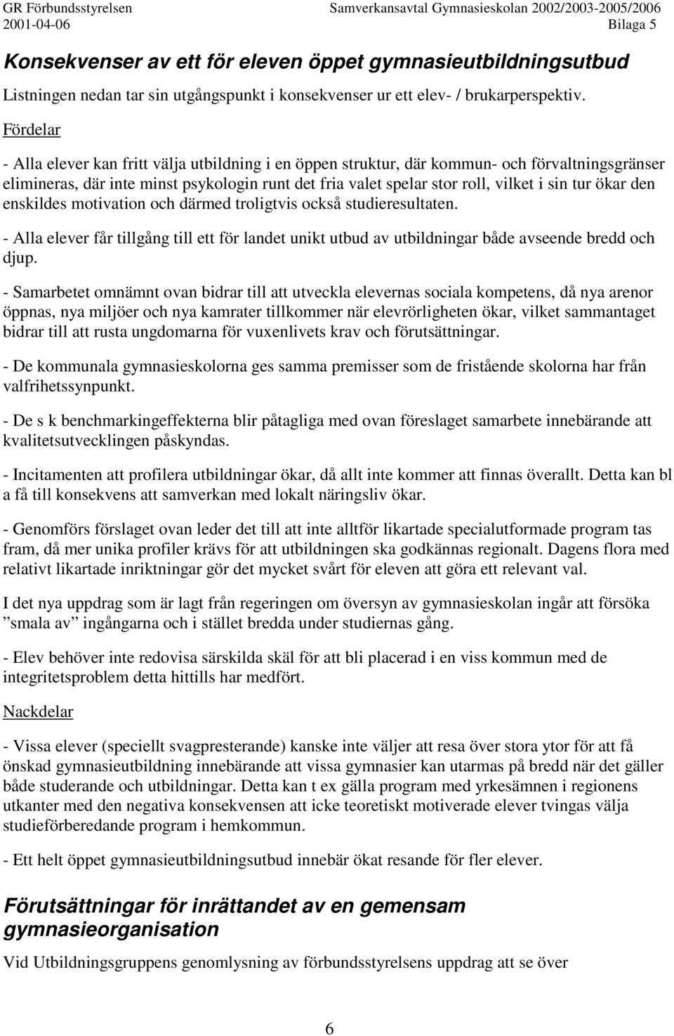 ökar den enskildes motivation och därmed troligtvis också studieresultaten. - Alla elever får tillgång till ett för landet unikt utbud av utbildningar både avseende bredd och djup.