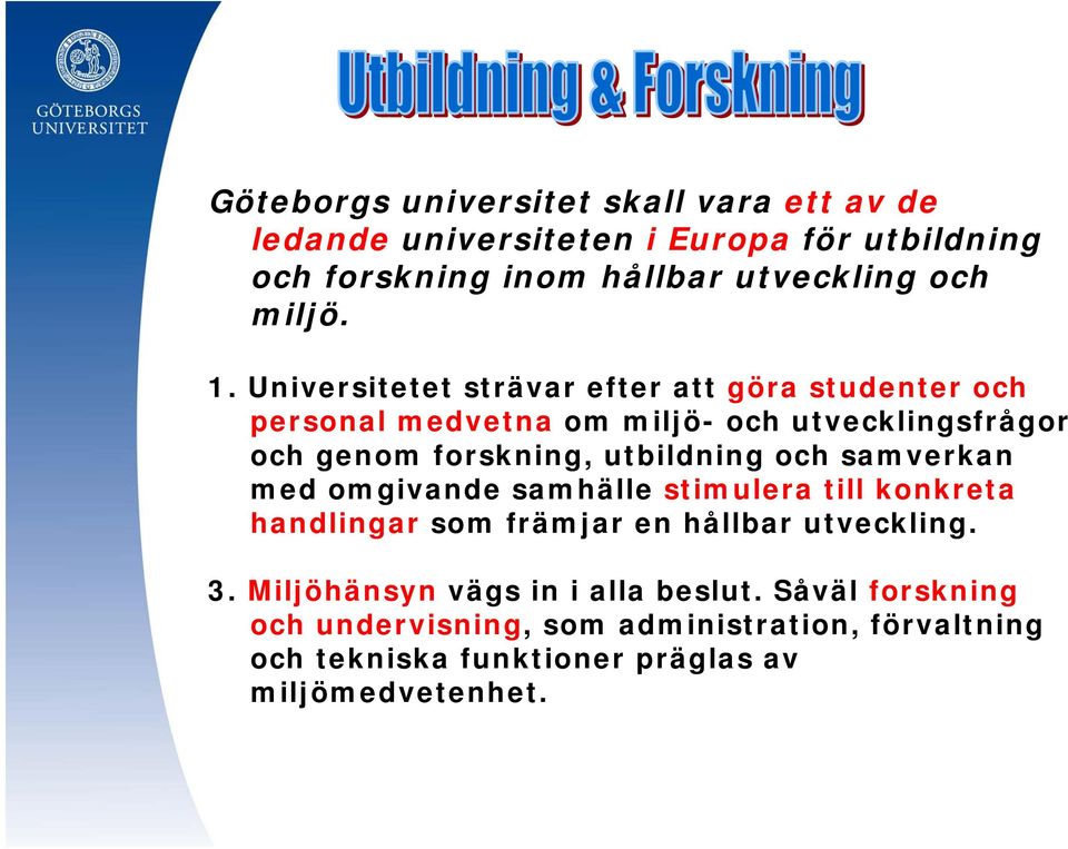 Universitetet strävar efter att göra studenter och personal medvetna om miljö- och utvecklingsfrågor och genom forskning, utbildning