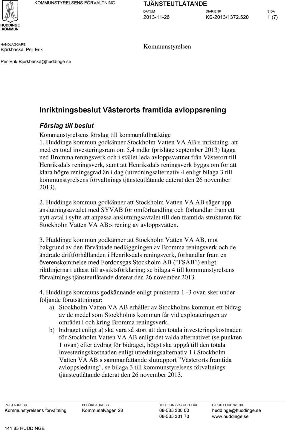 Huddinge kommun godkänner Stockholm Vatten VA AB:s inriktning, att med en total investeringsram om 5,4 mdkr (prisläge september 2013) lägga ned Bromma reningsverk och i stället leda avloppsvattnet