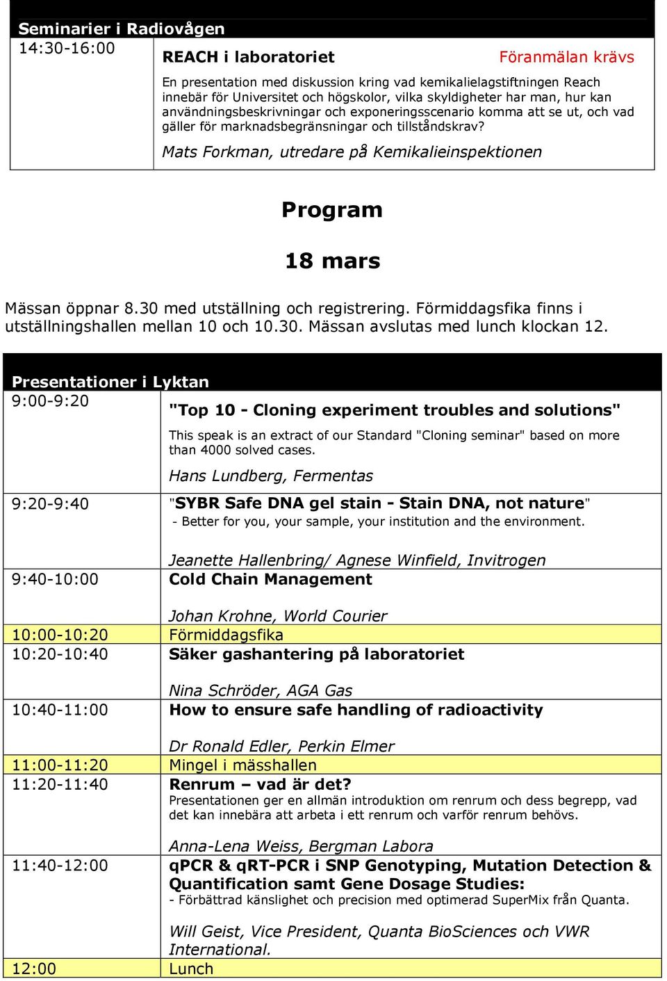 Mats Forkman, utredare på Kemikalieinspektionen Program 18 mars Mässan öppnar 8.30 med utställning och registrering. Förmiddagsfika finns i utställningshallen mellan 10 och 10.30. Mässan avslutas med lunch klockan 12.