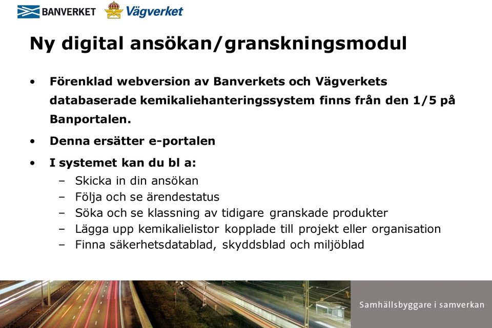 Denna ersätter e-portalen I systemet kan du bl a: Skicka in din ansökan Följa och se ärendestatus Söka och