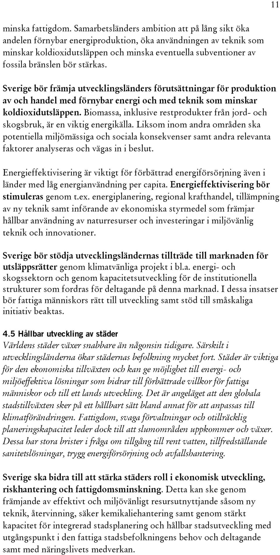 stärkas. Sverige bör främja utvecklingsländers förutsättningar för produktion av och handel med förnybar energi och med teknik som minskar koldioxidutsläppen.