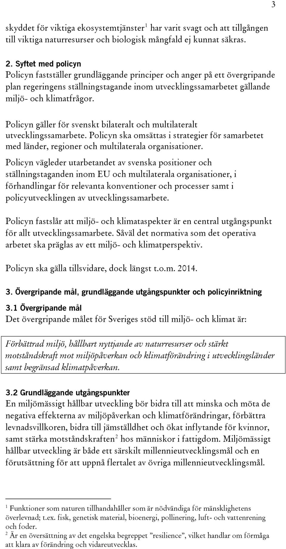 Policyn gäller för svenskt bilateralt och multilateralt utvecklingssamarbete. Policyn ska omsättas i strategier för samarbetet med länder, regioner och multilaterala organisationer.