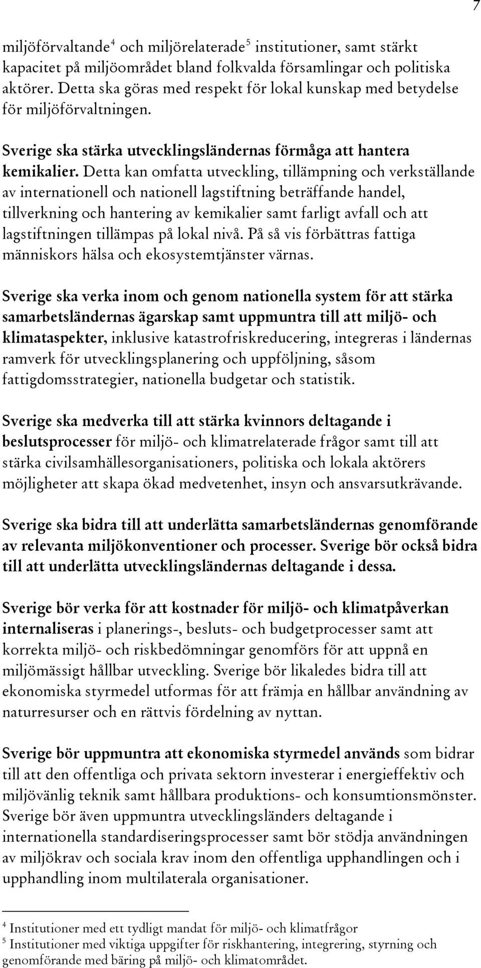 Detta kan omfatta utveckling, tillämpning och verkställande av internationell och nationell lagstiftning beträffande handel, tillverkning och hantering av kemikalier samt farligt avfall och att