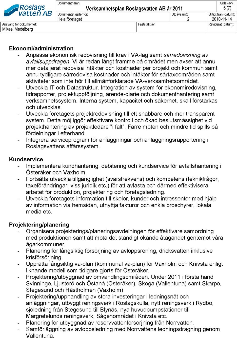 Vi är redan långt framme på området men avser att ännu mer detaljerat redovisa intäkter och kostnader per projekt och kommun samt ännu tydligare särredovisa kostnader och intäkter för särtaxeområden