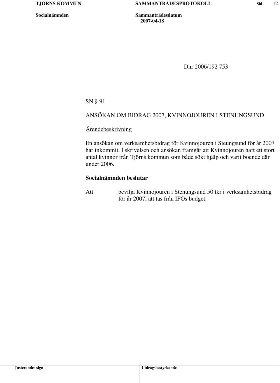 I skrivelsen och ansökan framgår att Kvinnojouren haft ett stort antal kvinnor från Tjörns kommun som både