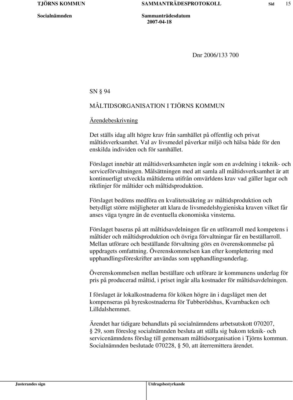 Målsättningen med att samla all måltidsverksamhet är att kontinuerligt utveckla måltiderna utifrån omvärldens krav vad gäller lagar och riktlinjer för måltider och måltidsproduktion.