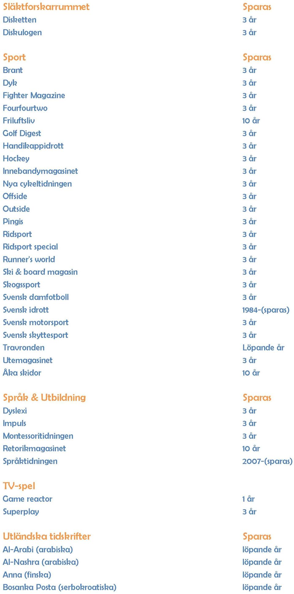 Svensk skyttesport Travronden Utemagasinet Åka skidor Språk & Utbildning Dyslexi Impuls Montessoritidningen Retorikmagasinet Språktidningen 1984-(sparas)