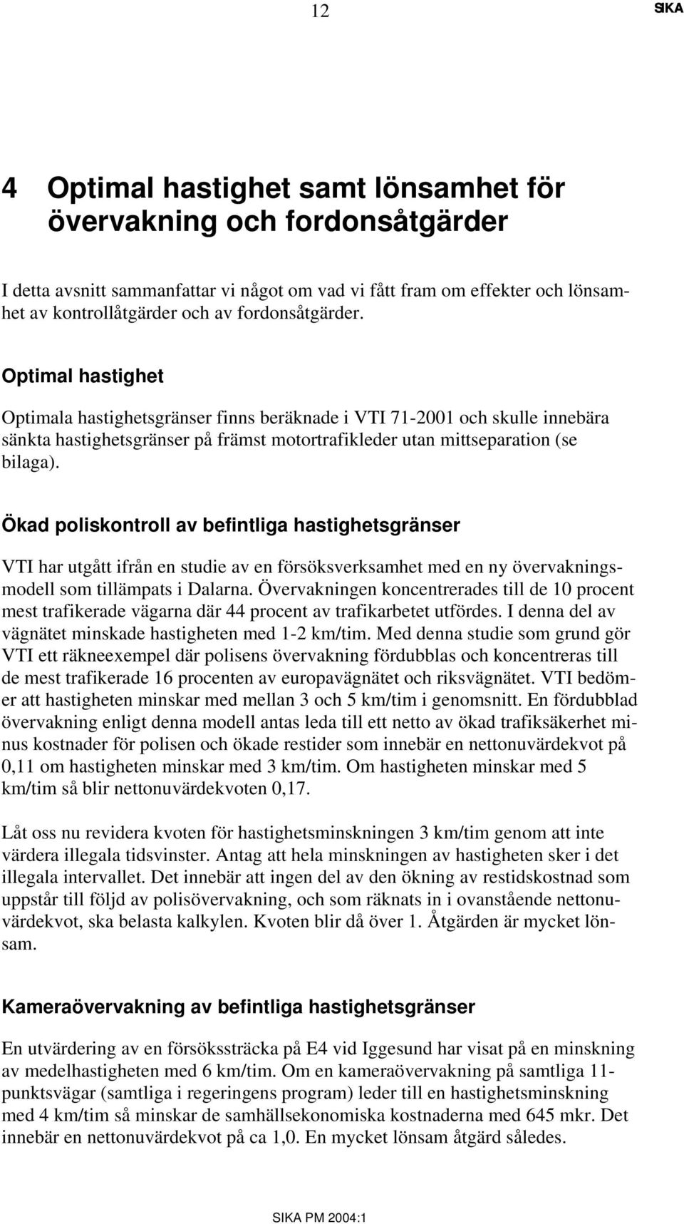 Ökad poliskontroll av befintliga hastighetsgränser VTI har utgått ifrån en studie av en försöksverksamhet med en ny övervakningsmodell som tillämpats i Dalarna.