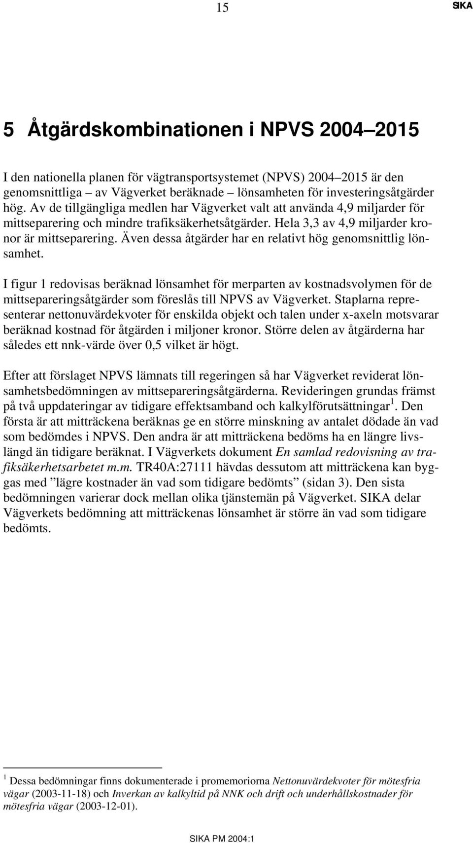 Även dessa åtgärder har en relativt hög genomsnittlig lönsamhet.