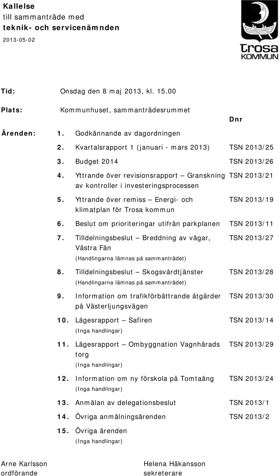 Yttrande över remiss Energi- och TSN 2013/19 klimatplan för Trosa kommun 6. Beslut om prioriteringar utifrån parkplanen TSN 2013/11 7.