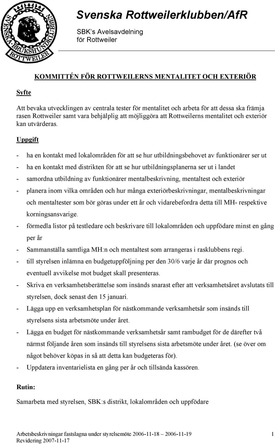 Uppgift - ha en kontakt med lokalområden för att se hur utbildningsbehovet av funktionärer ser ut - ha en kontakt med distrikten för att se hur utbildningsplanerna ser ut i landet - samordna