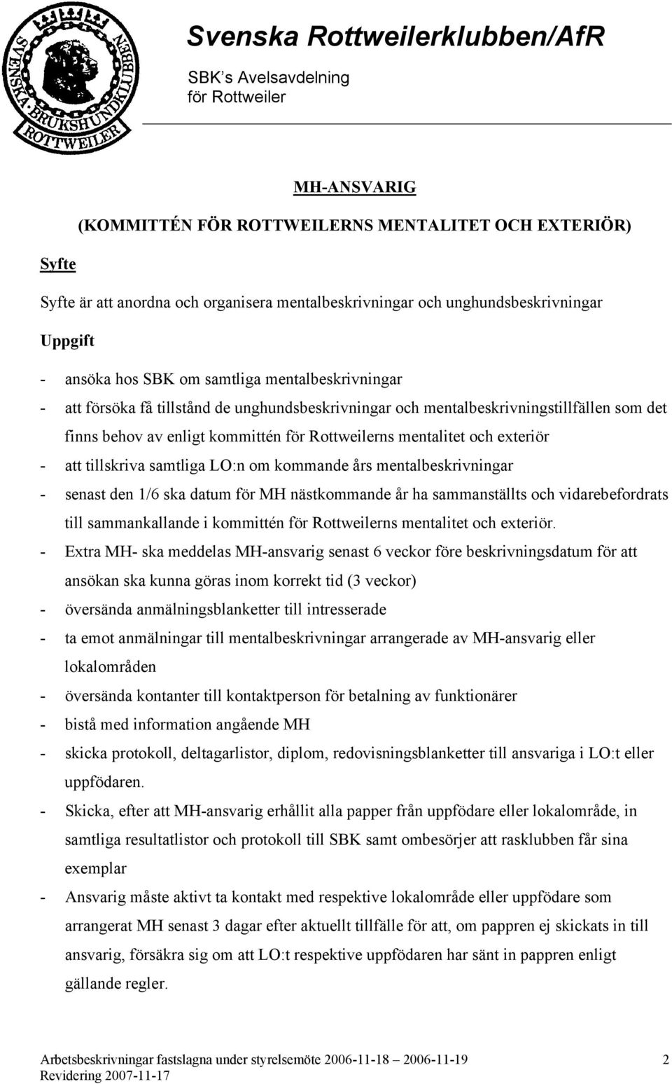 LO:n om kommande års mentalbeskrivningar - senast den 1/6 ska datum för MH nästkommande år ha sammanställts och vidarebefordrats till sammankallande i kommittén ns mentalitet och exteriör.