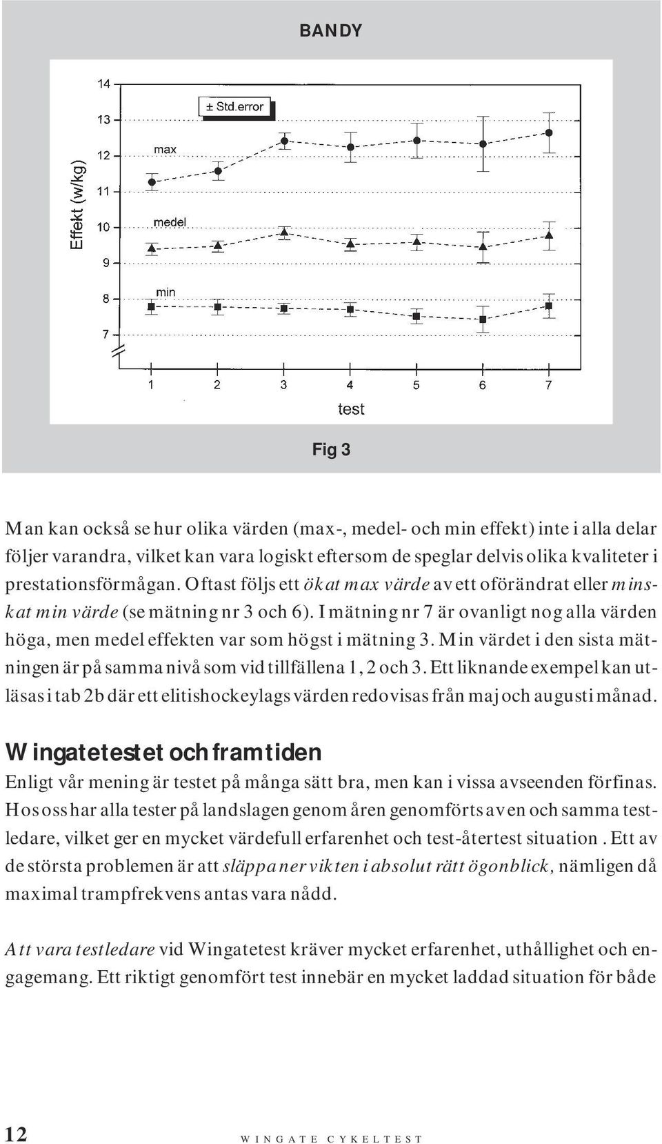 I mätning nr 7 är ovanligt nog alla värden höga, men medel effekten var som högst i mätning 3. Min värdet i den sista mätningen är på samma nivå som vid tillfällena 1, 2 och 3.