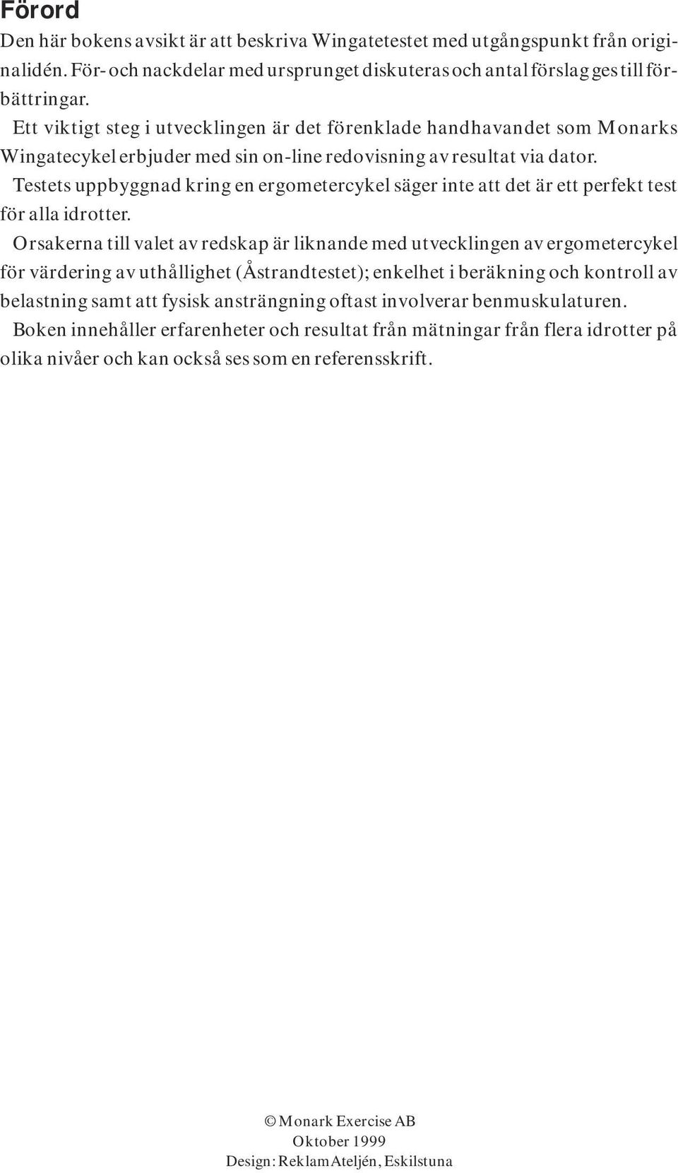 Testets uppbyggnad kring en ergometercykel säger inte att det är ett perfekt test för alla idrotter.
