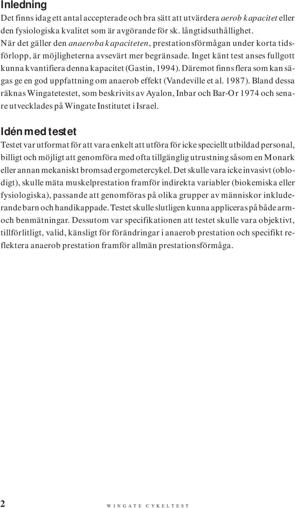 Inget känt test anses fullgott kunna kvantifiera denna kapacitet (Gastin, 1994). Däremot finns flera som kan sägas ge en god uppfattning om anaerob effekt (Vandeville et al. 1987).