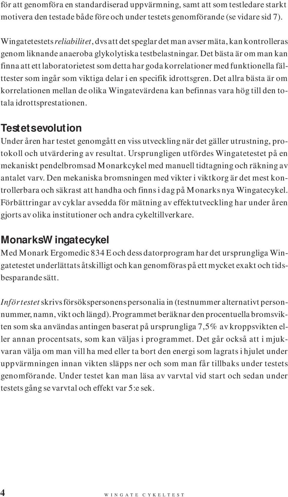 Det bästa är om man kan finna att ett laboratorietest som detta har goda korrelationer med funktionella fälttester som ingår som viktiga delar i en specifik idrottsgren.