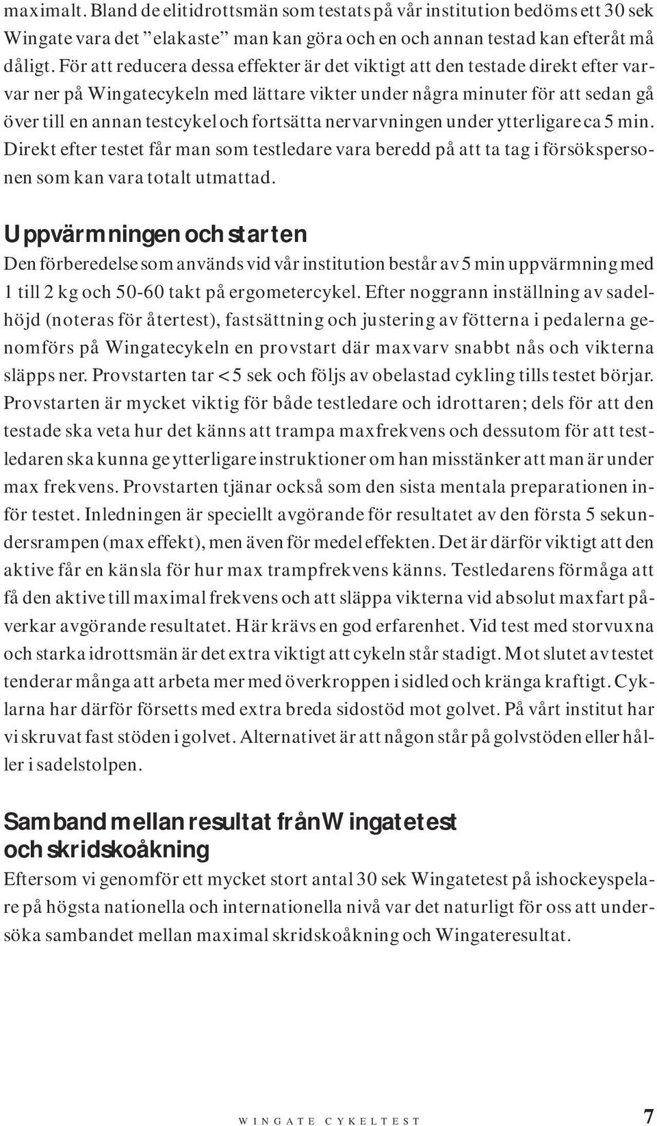 fortsätta nervarvningen under ytterligare ca 5 min. Direkt efter testet får man som testledare vara beredd på att ta tag i försökspersonen som kan vara totalt utmattad.